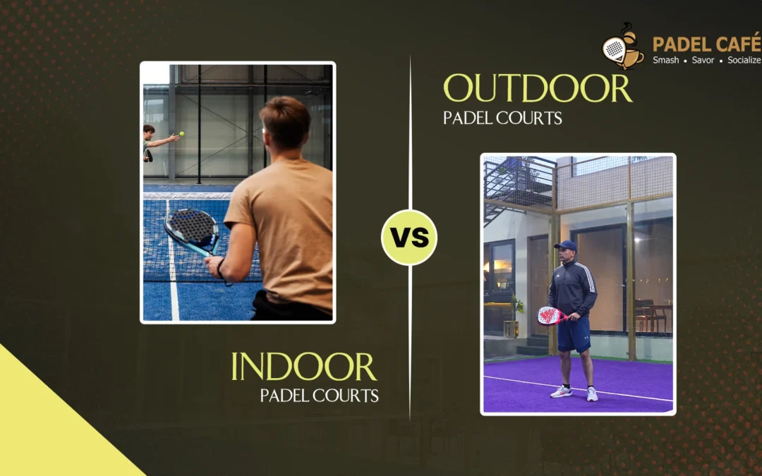 Indoor Padel Courts vs Outdoor Padel Courts