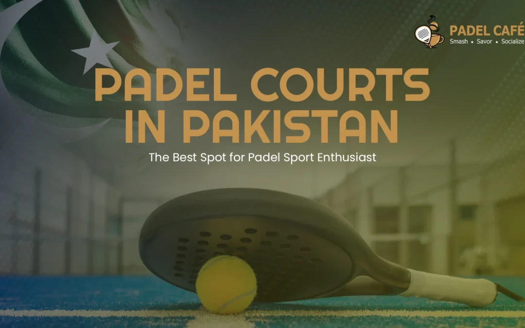 Padel Courts in Pakistan: The Best Spot for Padel Sport Enthusiasts