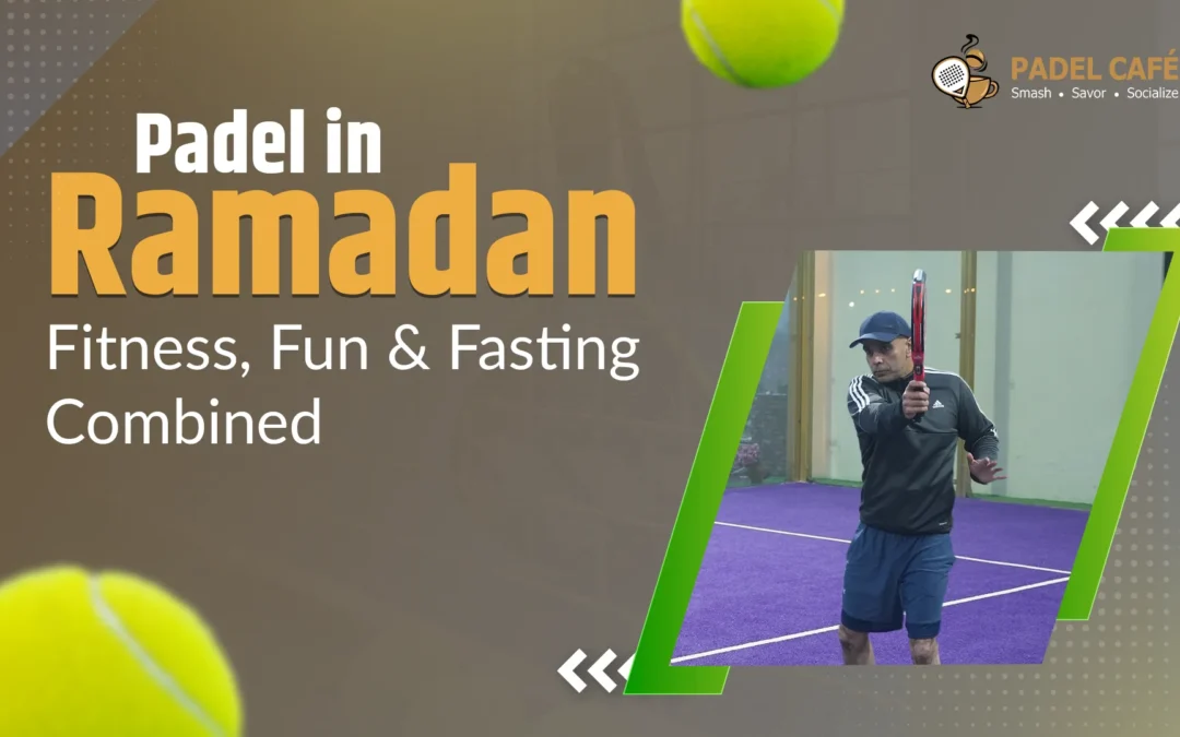 Padel in Ramadan: Fitness, Fun, and Fasting Combined