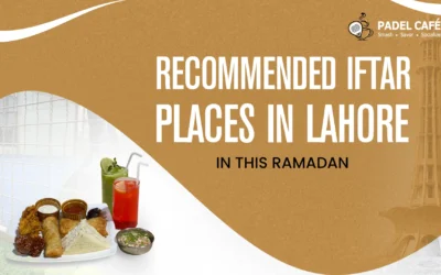 Recommended Iftar Places in Lahore in this Ramadan
