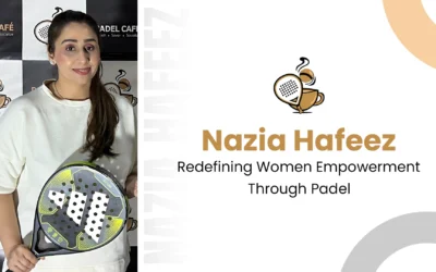 Nazia Hafeez: Redefining Women Empowerment Through Padel
