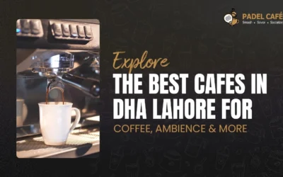 Explore the Best Cafes in DHA Lahore for Coffee, Ambience & More