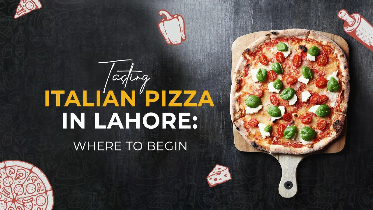 Tasting Italian Pizza in Lahore: Where to Begin