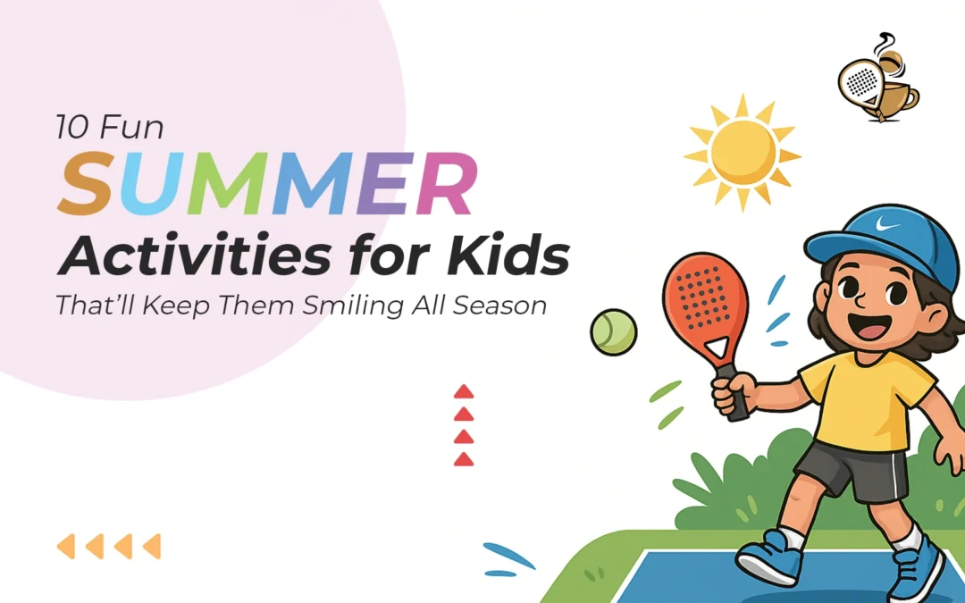 10 Fun Summer Activities for Kids That’ll Keep Them Smiling All Season