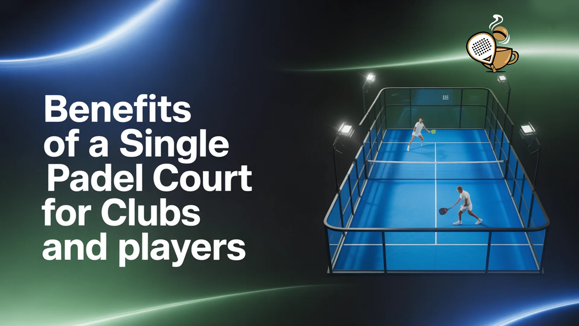 Benefits of a Single Padel Court for Clubs and Players in 2025