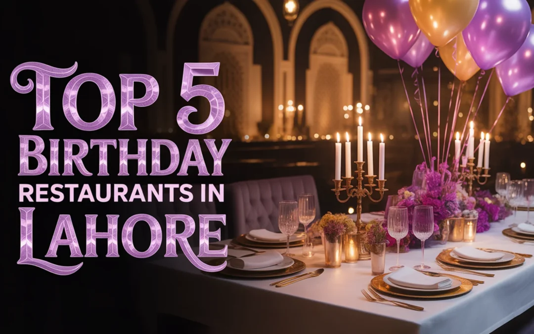 Top 5 Birthday Restaurants in Lahore 2025