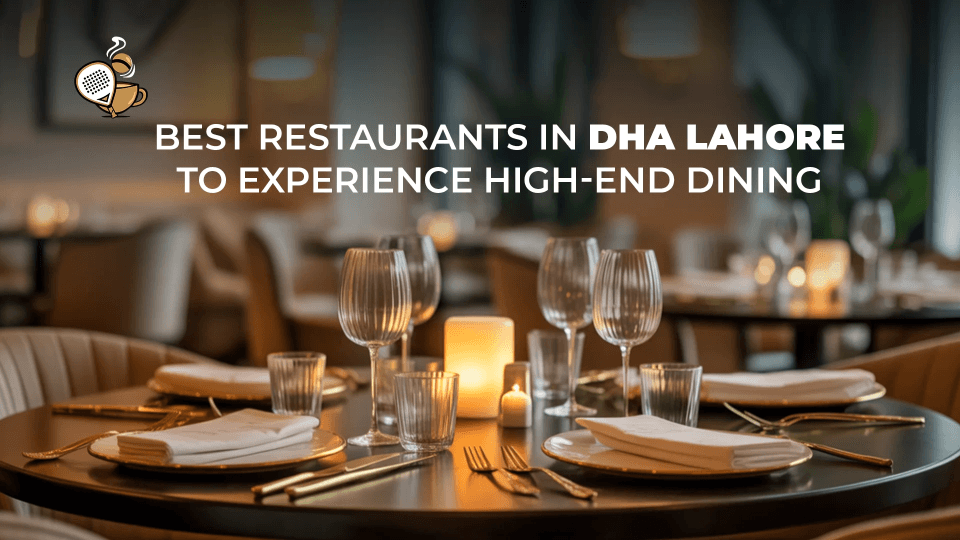 Best Restaurants in DHA Lahore to Experience High-End Dining