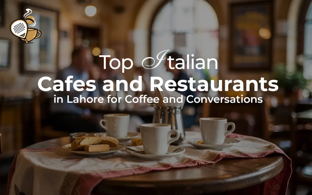Best Italian Cafes and Restaurants in Lahore for Authentic Italian Taste