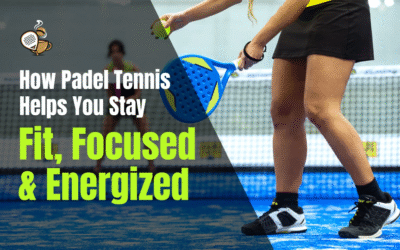 How Padel Tennis Helps You Stay Fit, Focused, and Energized