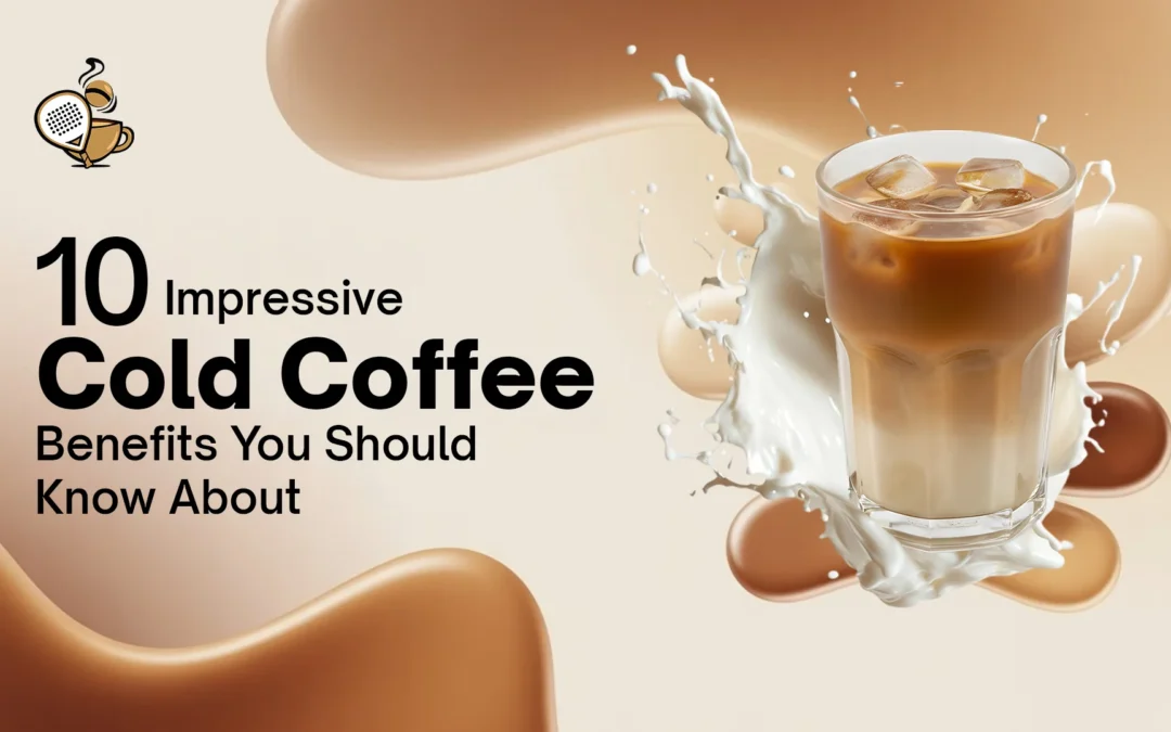 7 Impressive Cold Coffee Benefits You Should Know About