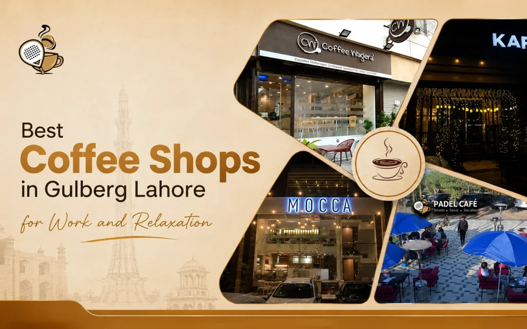 Best Coffee Shops in Gulberg Lahore for Work and Relaxation