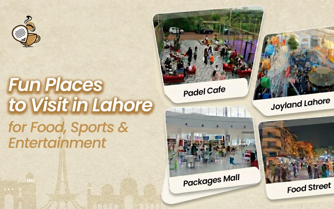 Fun Places to Visit in Lahore for Food, Sports, and Entertainment