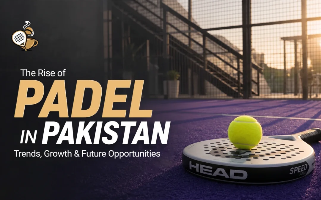 The Rise of Padel in Pakistan: Trends, Growth & Future Opportunities