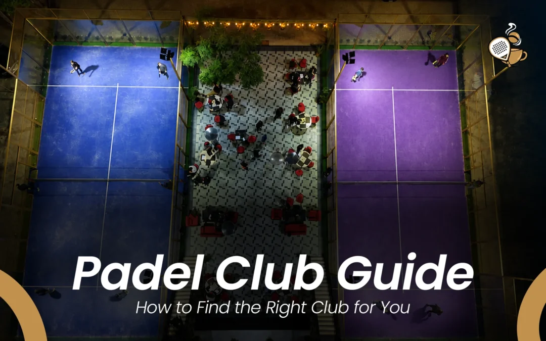 Padel Club Guide: How to Find the Right Club for You (2026)